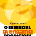Capa do livro O Essencial da Enzima Prodigiosa, de Dr. Hiromi Shinya